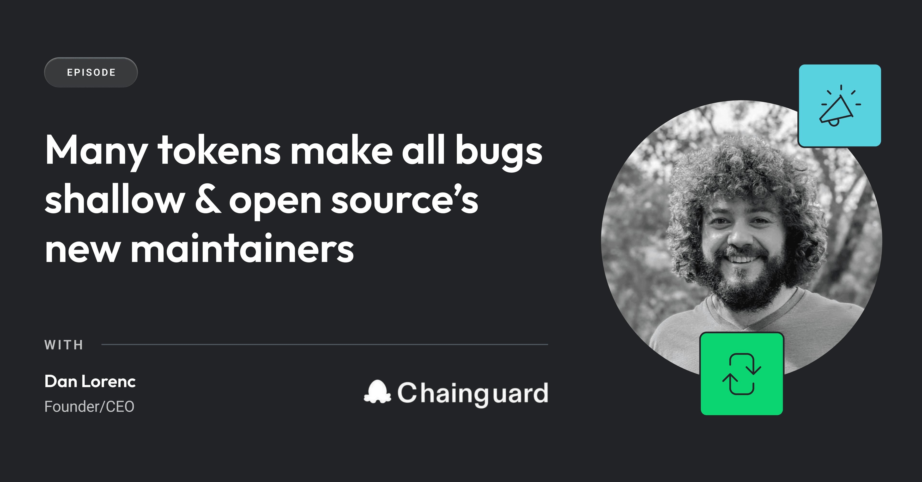 Cover image for Many tokens make all bugs shallow & open source’s new maintainers | Chainguard's Dan Lorenc